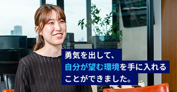勇気を出して、自分が望む環境を手に入れることができました。