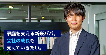 家庭を支える新米パパ。会社の成長も支えていきたい。